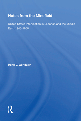 Notes From The Minefield: United States Intervention In Lebanon And The Middle East, 1945-1958 - Gendzier, Irene L