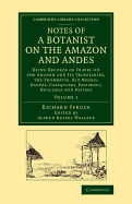 Notes of a Botanist on the Amazon & Andes: Being Records of Travel on the Amazon and Its Tributaries, the Trombetas, Rio Negro, Uaup?s, Casiquiari, Pacimoni, Huallaga and Pastasa; As Also to the Cataracts of the Orinoco, Along the Eastern Side of the