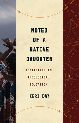 Notes of a Native Daughter: Testifying in Theological Education - Day, Keri