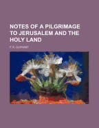 Notes of a Pilgrimage to Jerusalem and the Holy Land