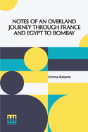 Notes Of An Overland Journey Through France And Egypt To Bombay