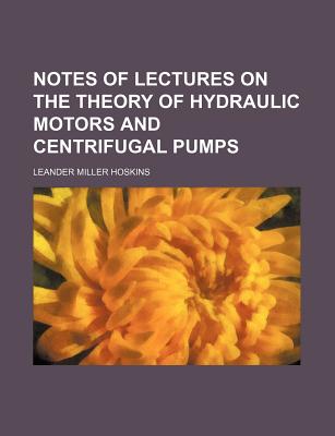 Notes of Lectures on the Theory of Hydraulic Motors and Centrifugal Pumps - Hoskins, Leander Miller