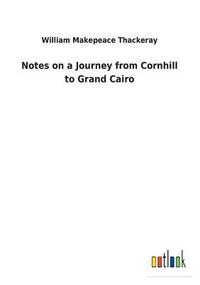 Notes on a Journey from Cornhill to Grand Cairo - Thackeray, William Makepeace