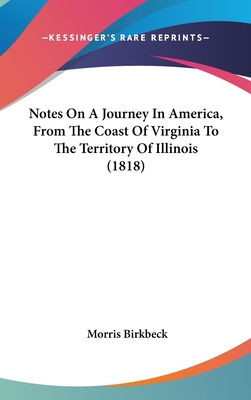 Notes On A Journey In America, From The Coast Of Virginia To The Territory Of Illinois (1818) - Birkbeck, Morris