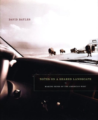 Notes on a Shared Landscape: Making Sense of the American West - Bayles, David