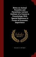 Notes on Animal Parasites and Parasitism. Lecture Outlines of a Course in Parasitology with Special Reference to Forms of Economic Importance