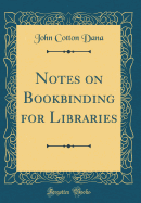 Notes on Bookbinding for Libraries (Classic Reprint)