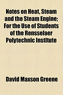 Notes on Heat, Steam and the Steam Engine: For the Use of Students of the Rensselaer Polytechnic Institute (Classic Reprint)