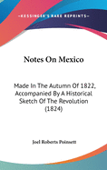 Notes On Mexico: Made In The Autumn Of 1822, Accompanied By A Historical Sketch Of The Revolution (1824)