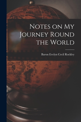 Notes on My Journey Round the World - Rockley, Evelyn Cecil Baron (Creator)