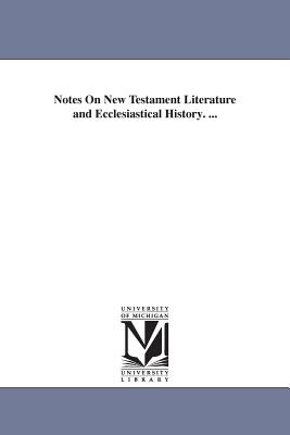 Notes On New Testament Literature and Ecclesiastical History. ... - Alexander, Joseph Addison