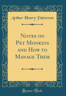 Notes on Pet Monkeys and How to Manage Them (Classic Reprint)
