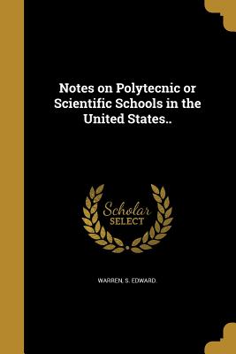 Notes on Polytecnic or Scientific Schools in the United States.. - Warren, S Edward (Creator)