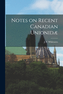 Notes on Recent Canadian Unionid [microform]