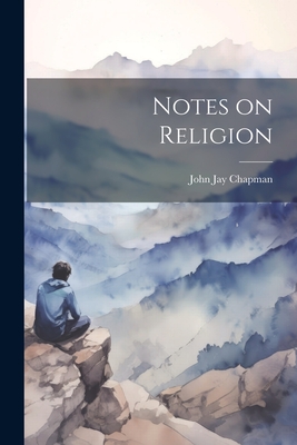 Notes on Religion - Chapman, John Jay