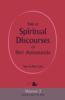 Notes on Spiritual Discourses of Shri Atmananda: Volume 3 - Shri Atmananda, and Tripta, Nitya