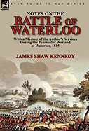 Notes on the Battle of Waterloo: With a Memoir of the Author' Services During the Peninsular War and at Waterloo, 1815