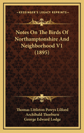 Notes on the Birds of Northamptonshire and Neighborhood V1 (1895)