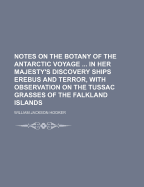 Notes on the Botany of the Antarctic Voyage ... in Her Majesty's Discovery Ships Erebus and Terror, with Observation on the Tussac Grasses of the Falkland Islands