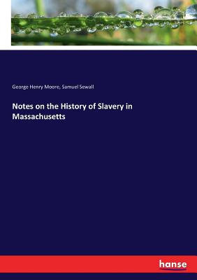 Notes on the History of Slavery in Massachusetts - Moore, George Henry, and Sewall, Samuel