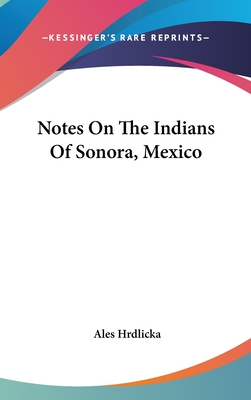 Notes On The Indians Of Sonora, Mexico - Hrdlicka, Ales