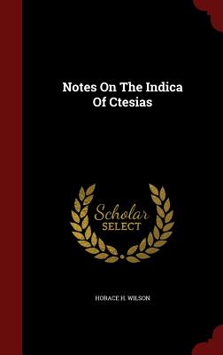 Notes On The Indica Of Ctesias - Wilson, Horace H