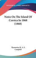 Notes On The Island Of Corsica In 1868 (1868)