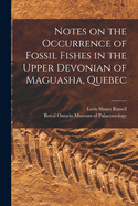 Notes on the Occurrence of Fossil Fishes in the Upper Devonian of Maguasha, Quebec (Classic Reprint)