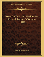 Notes on the Plants Used by the Klamath Indians of Oregon (1897)