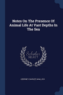 Notes On The Presence Of Animal Life At Vast Depths In The Sea