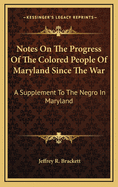 Notes on the Progress of the Colored People of Maryland Since the War. a Supplement to the Negro in Maryland: A Study of the Institution of Slavery