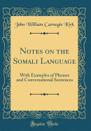 Notes on the Somali Language: With Examples of Phrases and Conversational Sentences (Classic Reprint)