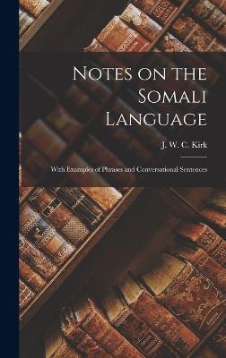 Notes on the Somali Language: With Examples of Phrases and Conversational Sentences - Kirk, J W C