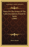 Notes on the Syntax of the Latin Inscriptions Found in Spain (1909) - Martin, Henry