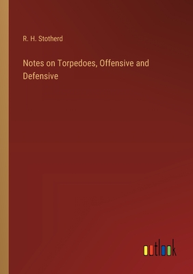 Notes on Torpedoes, Offensive and Defensive - Stotherd, R H