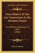 Notes Relative to the Late Transactions in the Marhatta Empire: Fort William, December 15, 1803 (1804)