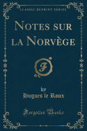 Notes Sur La Norvge (Classic Reprint)