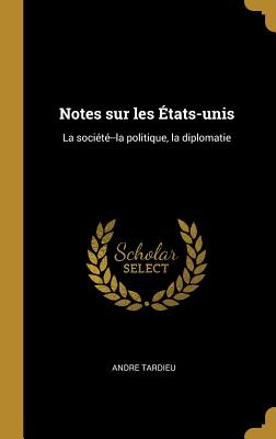 Notes Sur Les tats-Unis: La Socit--La Politique, La Diplomatie - Tardieu, Andre