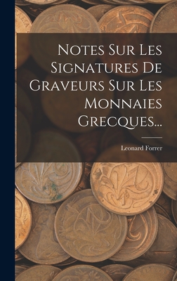 Notes Sur Les Signatures de Graveurs Sur Les Monnaies Grecques... - Forrer, Leonard