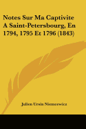Notes Sur Ma Captivite A Saint-Petersbourg, En 1794, 1795 Et 1796 (1843)