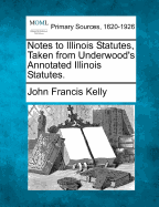 Notes to Illinois Statutes, Taken from Underwood's Annotated Illinois Statutes.