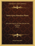 Notes Upon Hawaiian Plants: With Descriptions of New Species and Varieties (1911)