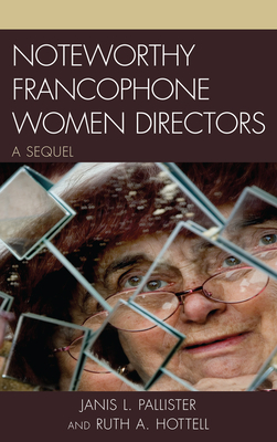 Noteworthy Francophone Women Directors: A Sequel - Hottell, Ruth A, and Pallister, Janis L