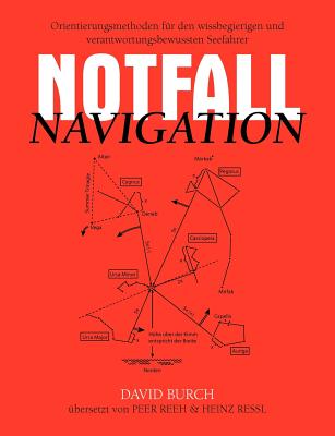 Notfall Navigation: Orientierungsmethoden Fur Den Wissbegierigen Und Verantwortungsbewussten Seefahrer - Burch, David, and Reeh, Peer (Translated by), and Ressl, Heinz (Translated by)