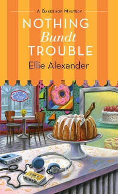 Nothing Bundt Trouble: A Bakeshop Mystery - Alexander, Ellie