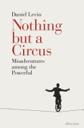 Nothing but a Circus: Misadventures Among the Powerful