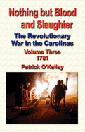 Nothing But Blood and Slaughter: The Revolutionary War in the Carolinas - Volume Three 1781