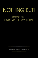 Nothing But!: Book Six: Farewell My Love