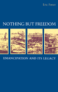 Nothing But Freedom: Emancipation and Its Legacy - Foner, Eric