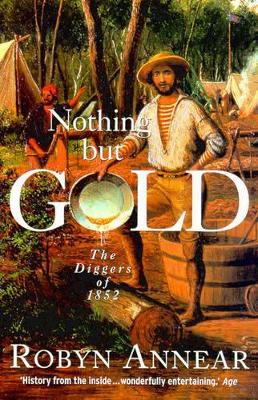 Nothing But Gold: The Diggers of 1852 - Annear, Robyn